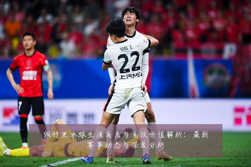 佩特里冰球生涯高光与竞技价值解析:最新赛事动态与深度分析